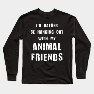 I'd Rather Be Hanging Out With My Animal Friends Long Sleeve T-Shirt